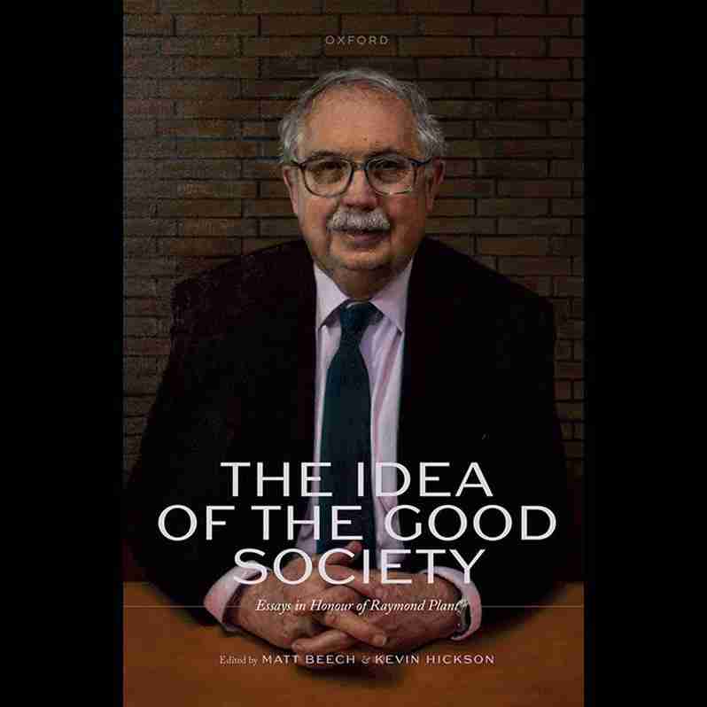 The Idea of the Good Society: Essays in Honour of Raymond Plant